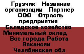 Грузчик › Название организации ­ Партнер, ООО › Отрасль предприятия ­ Складское хозяйство › Минимальный оклад ­ 1 - Все города Работа » Вакансии   . Челябинская обл.,Златоуст г.